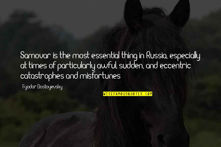 Eccentric Quotes By Fyodor Dostoyevsky: Samovar is the most essential thing in Russia,