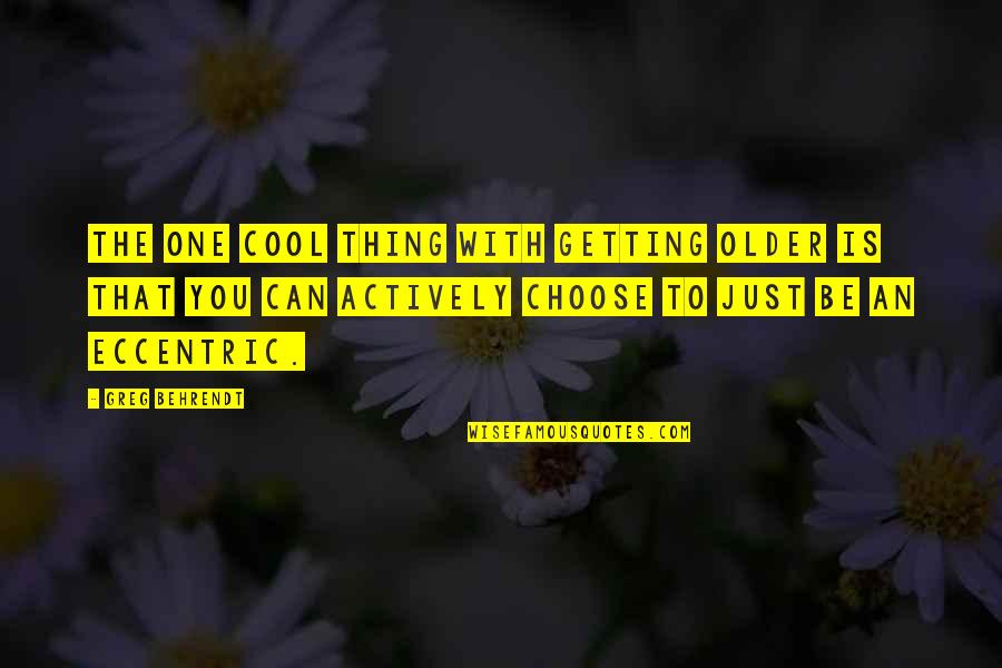 Eccentric Quotes By Greg Behrendt: The one cool thing with getting older is Eccentric Quotes By Greg Behrendt: The one cool thing with getting older is