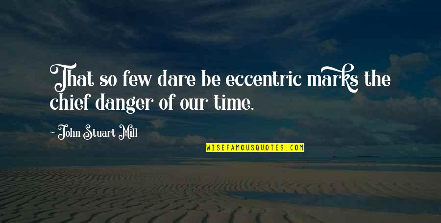 Eccentric Quotes By John Stuart Mill: That so few dare be eccentric marks the