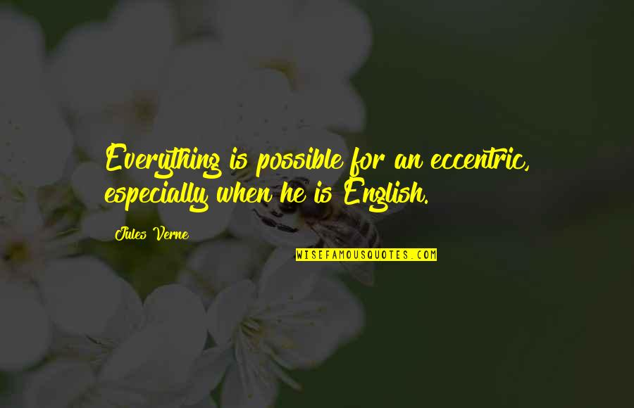Eccentric Quotes By Jules Verne: Everything is possible for an eccentric, especially when