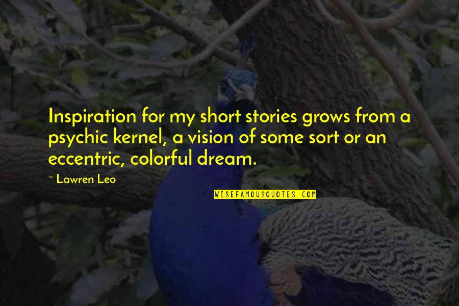 Eccentric Quotes By Lawren Leo: Inspiration for my short stories grows from a