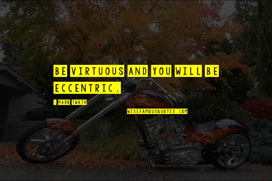 Eccentric Quotes By Mark Twain: Be virtuous and you will be eccentric.