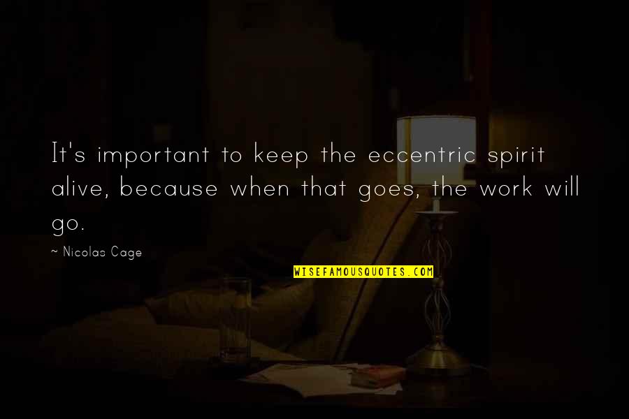 Eccentric Quotes By Nicolas Cage: It's important to keep the eccentric spirit alive,