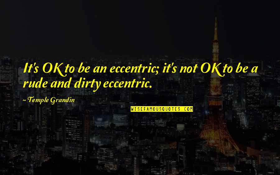 Eccentric Quotes By Temple Grandin: It's OK to be an eccentric; it's not