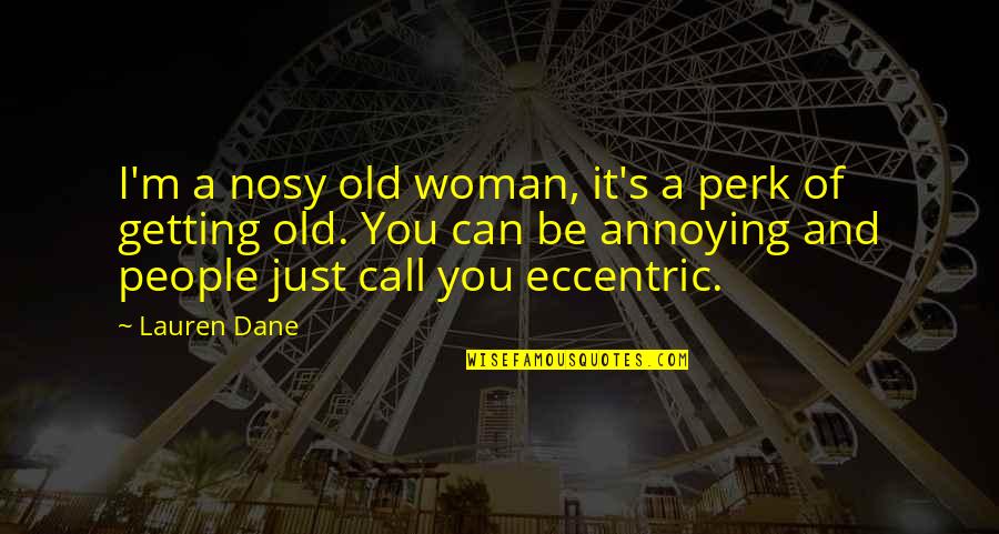 Eccentric Woman Quotes By Lauren Dane: I'm a nosy old woman, it's a perk