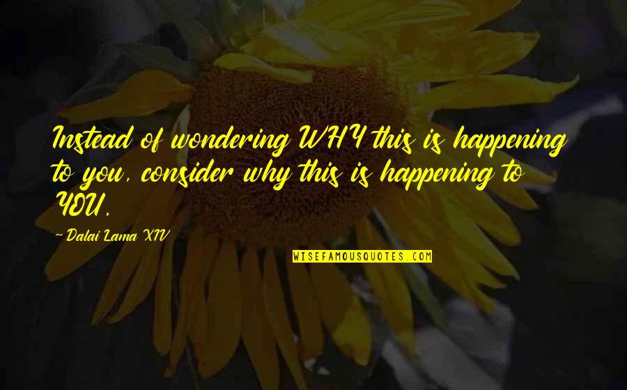 Eccentricities In Jupiter Quotes By Dalai Lama XIV: Instead of wondering WHY this is happening to Eccentricities In Jupiter Quotes By Dalai Lama XIV: Instead of wondering WHY this is happening to