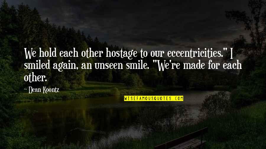 Eccentricities Quotes By Dean Koontz: We hold each other hostage to our eccentricities."