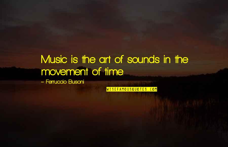 Eccentricities Quotes By Ferruccio Busoni: Music is the art of sounds in the