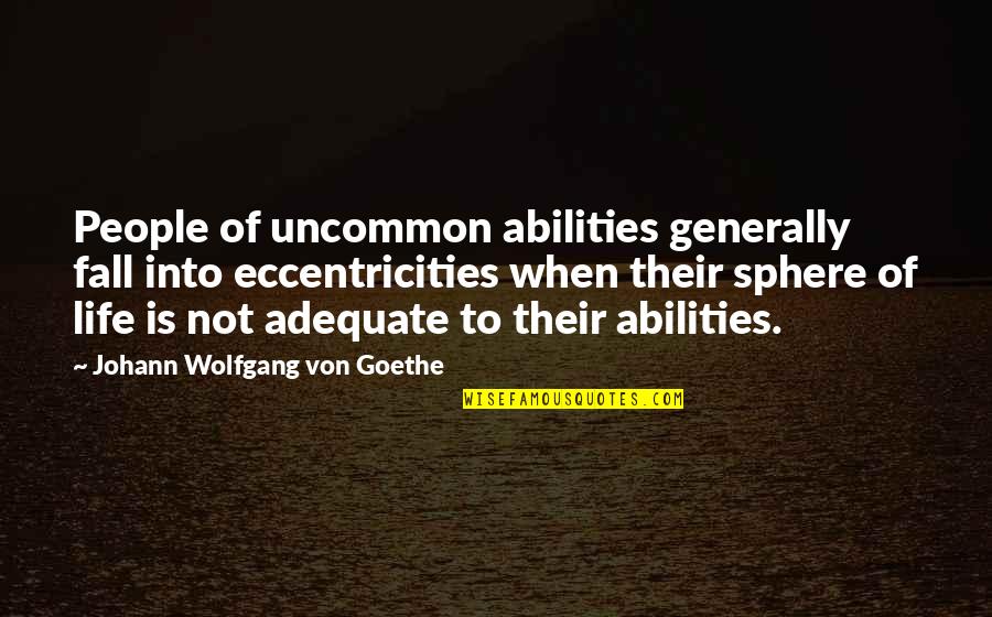 Eccentricities Quotes By Johann Wolfgang Von Goethe: People of uncommon abilities generally fall into eccentricities
