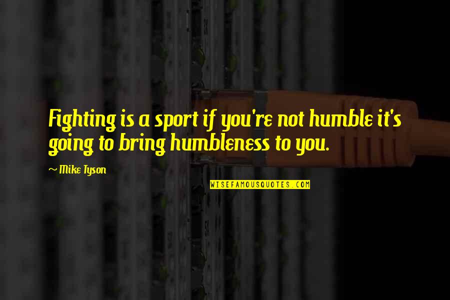 Eccentricity Formula Quotes By Mike Tyson: Fighting is a sport if you're not humble