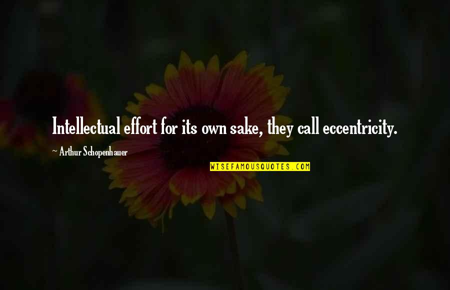 Eccentricity Quotes By Arthur Schopenhauer: Intellectual effort for its own sake, they call