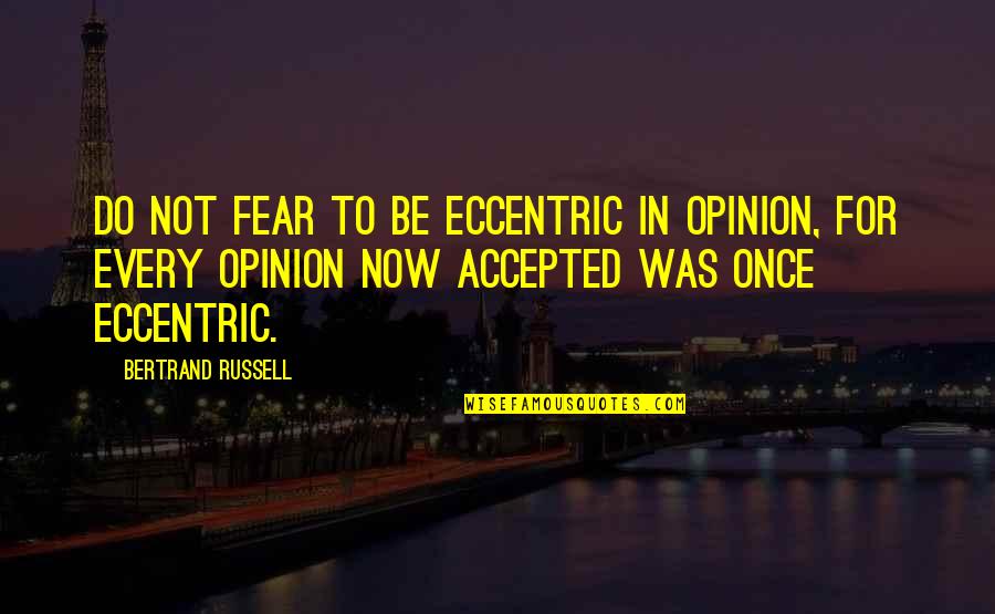 Eccentricity Quotes By Bertrand Russell: Do not fear to be eccentric in opinion,