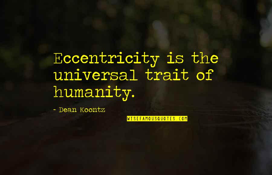 Eccentricity Quotes By Dean Koontz: Eccentricity is the universal trait of humanity.