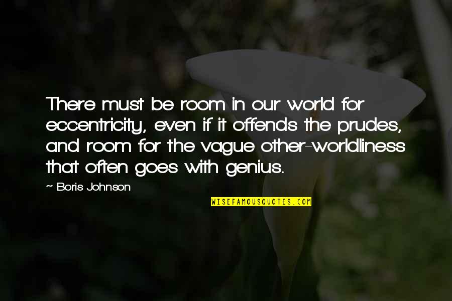 Eccentricity's Quotes By Boris Johnson: There must be room in our world for Eccentricity's Quotes By Boris Johnson: There must be room in our world for