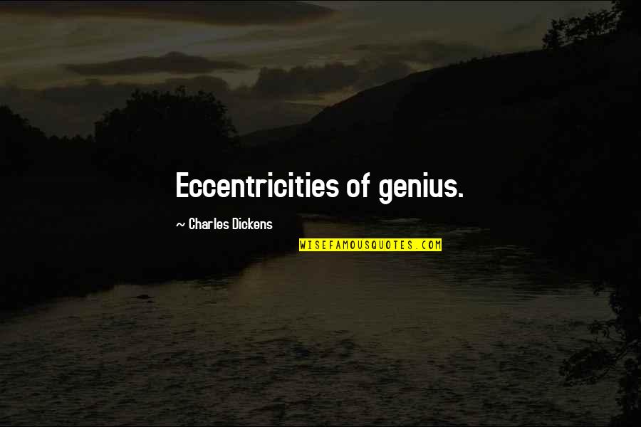 Eccentricity's Quotes By Charles Dickens: Eccentricities of genius. Eccentricity's Quotes By Charles Dickens: Eccentricities of genius.