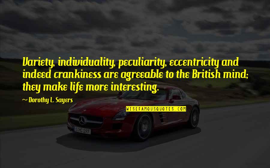Eccentricity's Quotes By Dorothy L. Sayers: Variety, individuality, peculiarity, eccentricity and indeed crankiness are Eccentricity's Quotes By Dorothy L. Sayers: Variety, individuality, peculiarity, eccentricity and indeed crankiness are