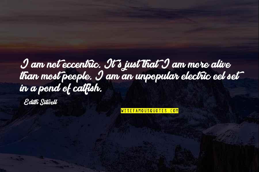 Eccentricity's Quotes By Edith Sitwell: I am not eccentric. It's just that I Eccentricity's Quotes By Edith Sitwell: I am not eccentric. It's just that I