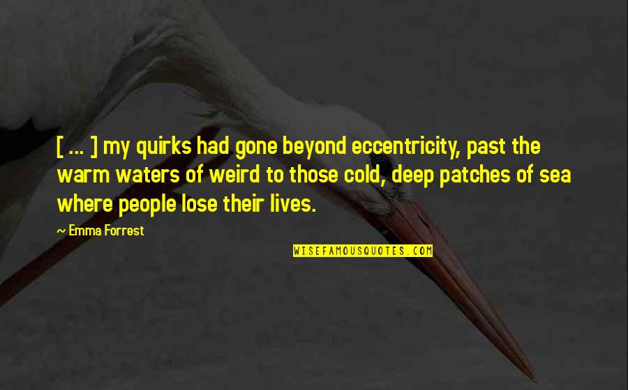 Eccentricity's Quotes By Emma Forrest: [ ... ] my quirks had gone beyond