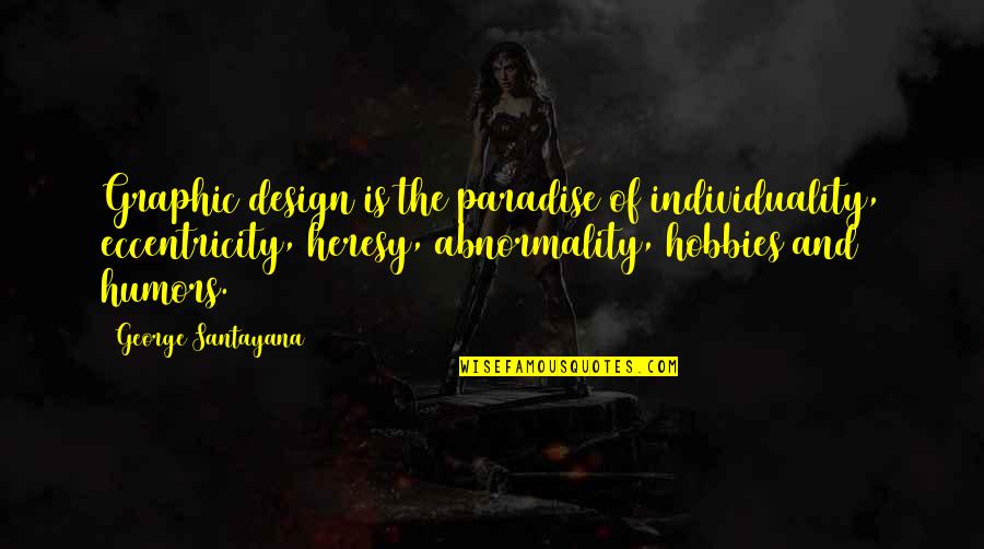 Eccentricity's Quotes By George Santayana: Graphic design is the paradise of individuality, eccentricity, Eccentricity's Quotes By George Santayana: Graphic design is the paradise of individuality, eccentricity,