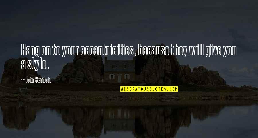 Eccentricity's Quotes By John Scofield: Hang on to your eccentricities, because they will