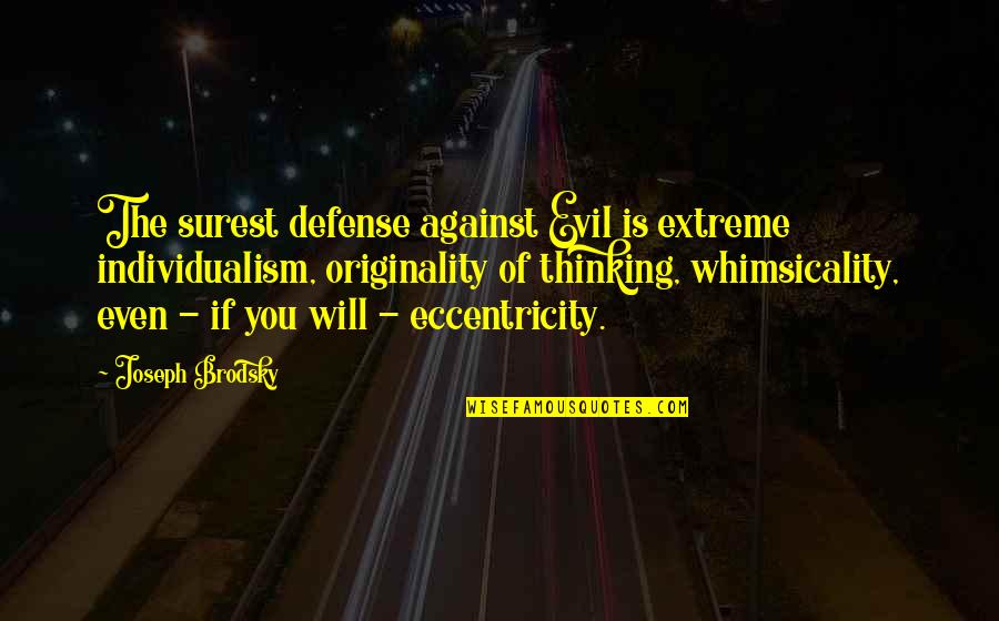Eccentricity's Quotes By Joseph Brodsky: The surest defense against Evil is extreme individualism, Eccentricity's Quotes By Joseph Brodsky: The surest defense against Evil is extreme individualism,