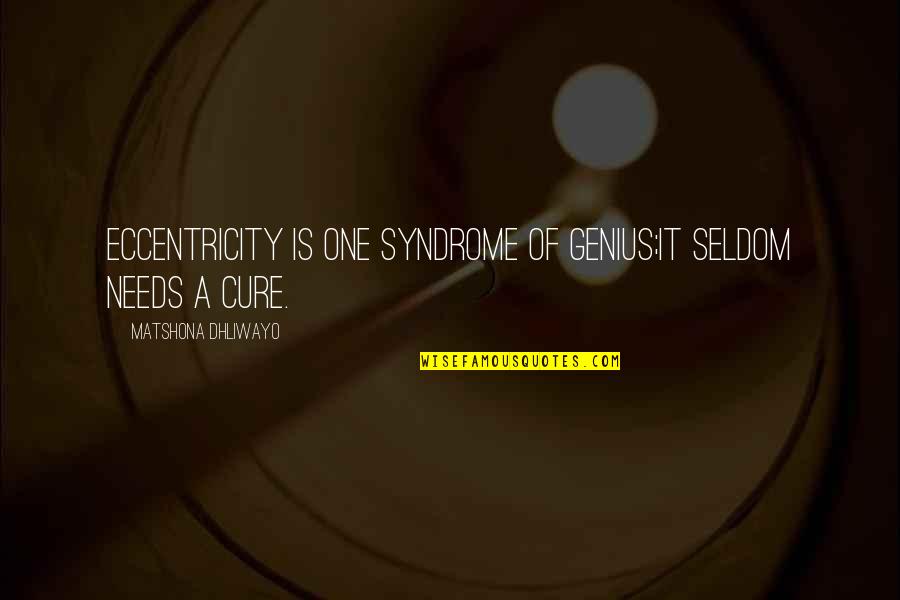 Eccentricity's Quotes By Matshona Dhliwayo: Eccentricity is one syndrome of genius;it seldom needs Eccentricity's Quotes By Matshona Dhliwayo: Eccentricity is one syndrome of genius;it seldom needs