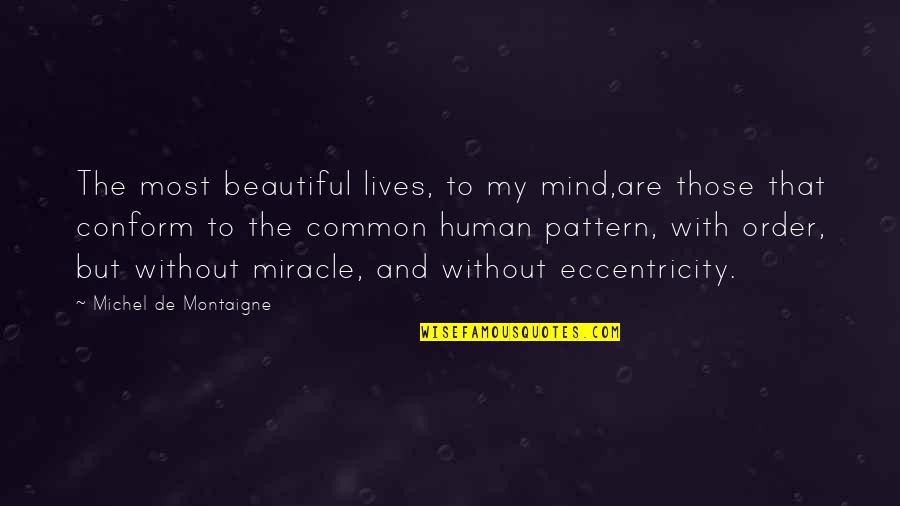 Eccentricity's Quotes By Michel De Montaigne: The most beautiful lives, to my mind,are those Eccentricity's Quotes By Michel De Montaigne: The most beautiful lives, to my mind,are those