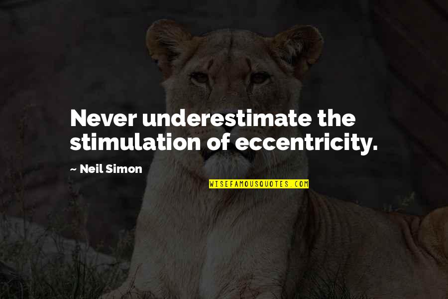 Eccentricity's Quotes By Neil Simon: Never underestimate the stimulation of eccentricity. Eccentricity's Quotes By Neil Simon: Never underestimate the stimulation of eccentricity.