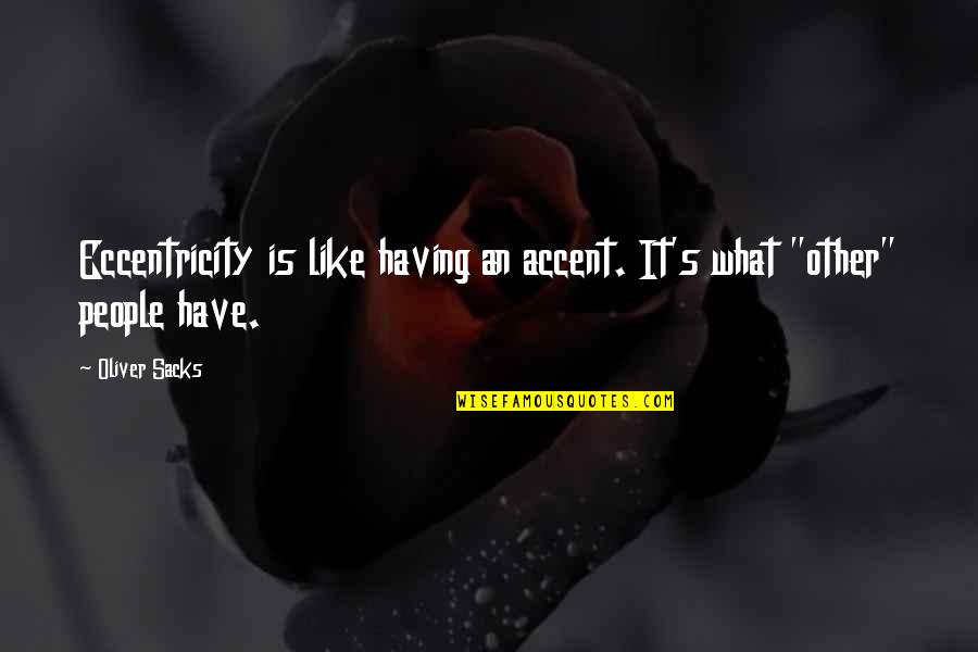 Eccentricity's Quotes By Oliver Sacks: Eccentricity is like having an accent. It's what