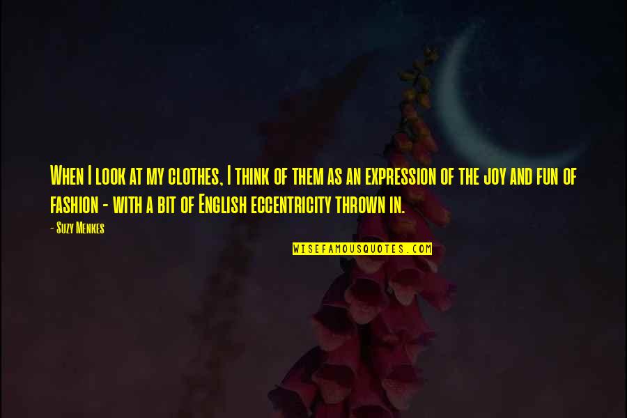 Eccentricity's Quotes By Suzy Menkes: When I look at my clothes, I think Eccentricity's Quotes By Suzy Menkes: When I look at my clothes, I think