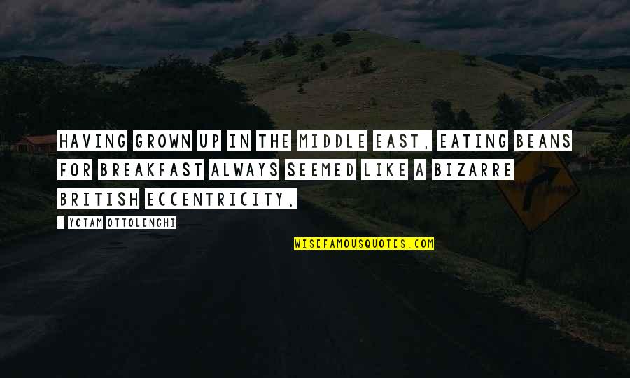 Eccentricity's Quotes By Yotam Ottolenghi: Having grown up in the Middle East, eating Eccentricity's Quotes By Yotam Ottolenghi: Having grown up in the Middle East, eating