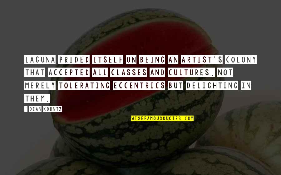 Eccentrics Quotes By Dean Koontz: Laguna prided itself on being an artist's colony Eccentrics Quotes By Dean Koontz: Laguna prided itself on being an artist's colony