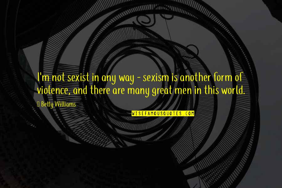 Eccezionale Sinonimo Quotes By Betty Williams: I'm not sexist in any way - sexism