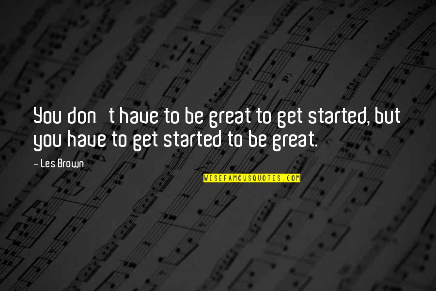 Ecchi Quotes By Les Brown: You don't have to be great to get
