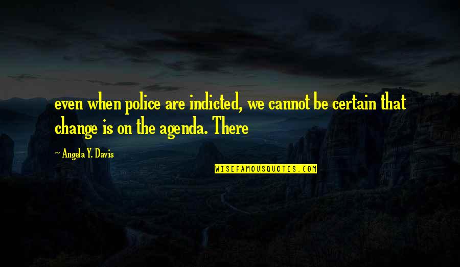 Eccitaretech Quotes By Angela Y. Davis: even when police are indicted, we cannot be