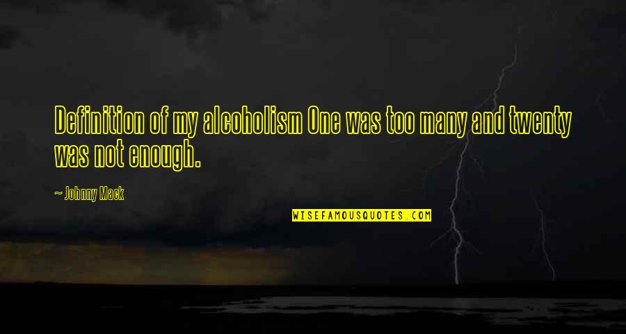 Eccitation Quotes By Johnny Mack: Definition of my alcoholism One was too many
