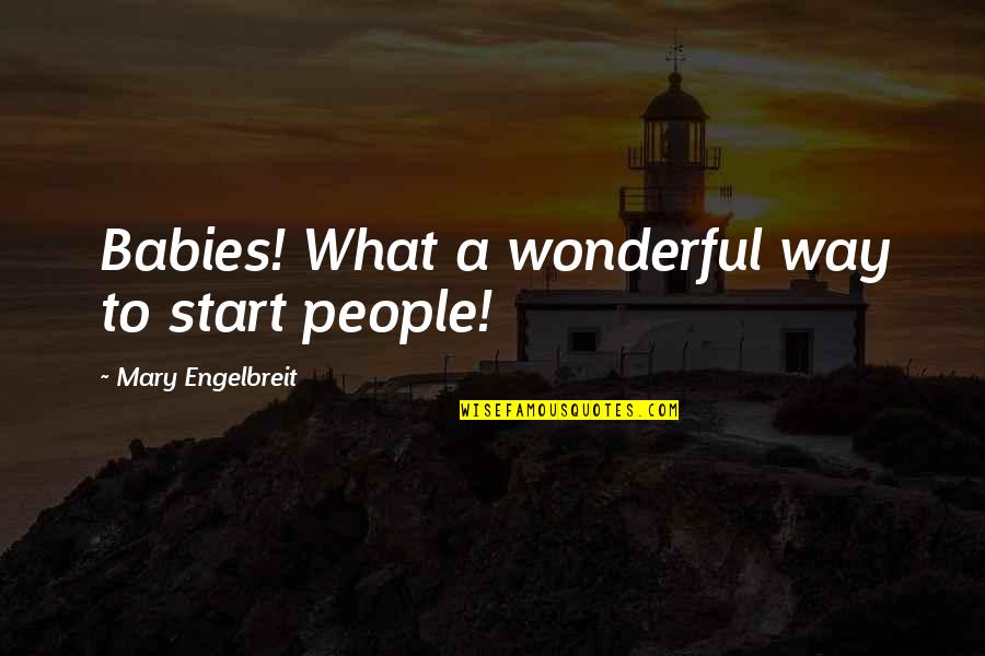 Ecclesiae Et Litteris Quotes By Mary Engelbreit: Babies! What a wonderful way to start people!