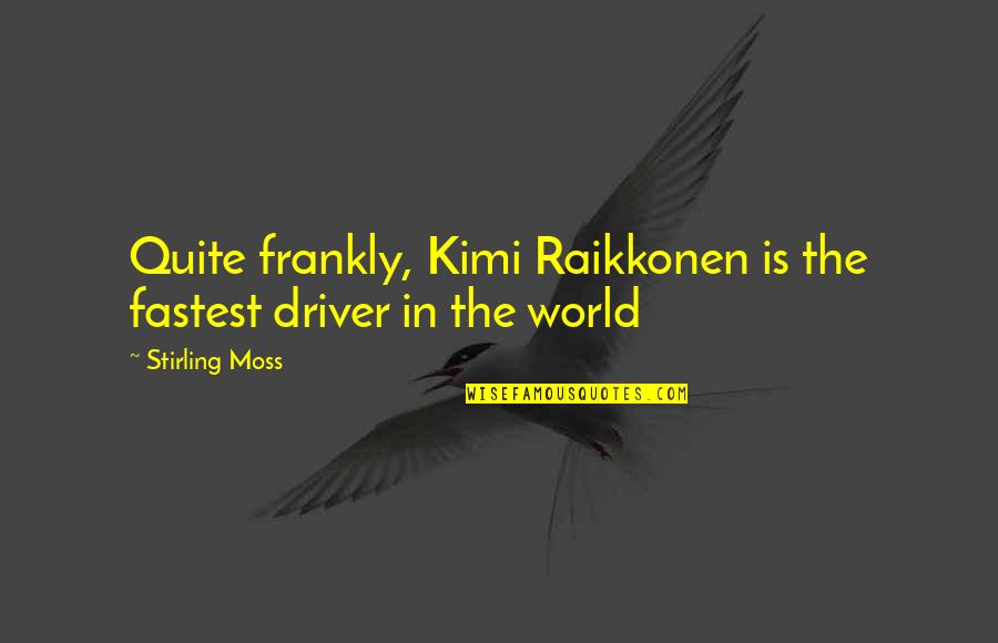 Ecclesiae Semper Quotes By Stirling Moss: Quite frankly, Kimi Raikkonen is the fastest driver