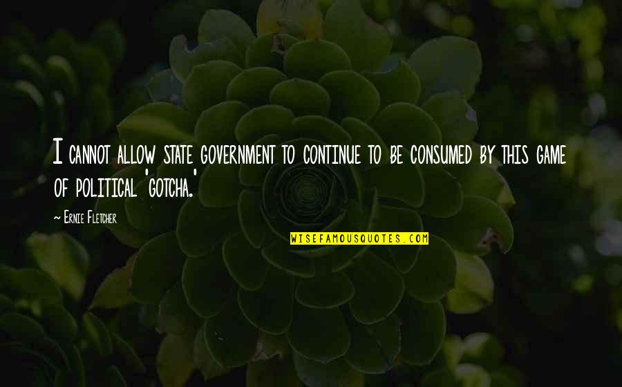 Ecclesial Quotes By Ernie Fletcher: I cannot allow state government to continue to