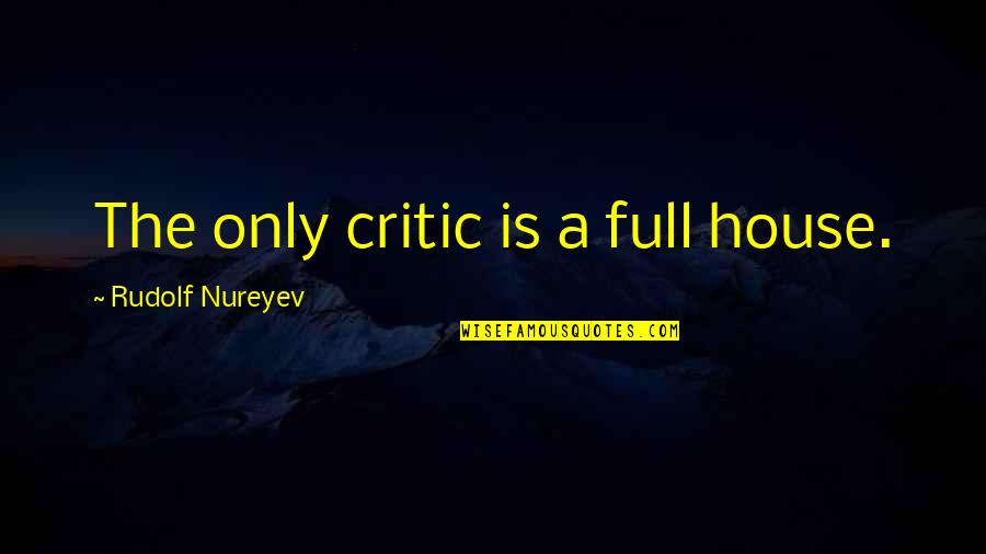 Ecclesial Quotes By Rudolf Nureyev: The only critic is a full house.