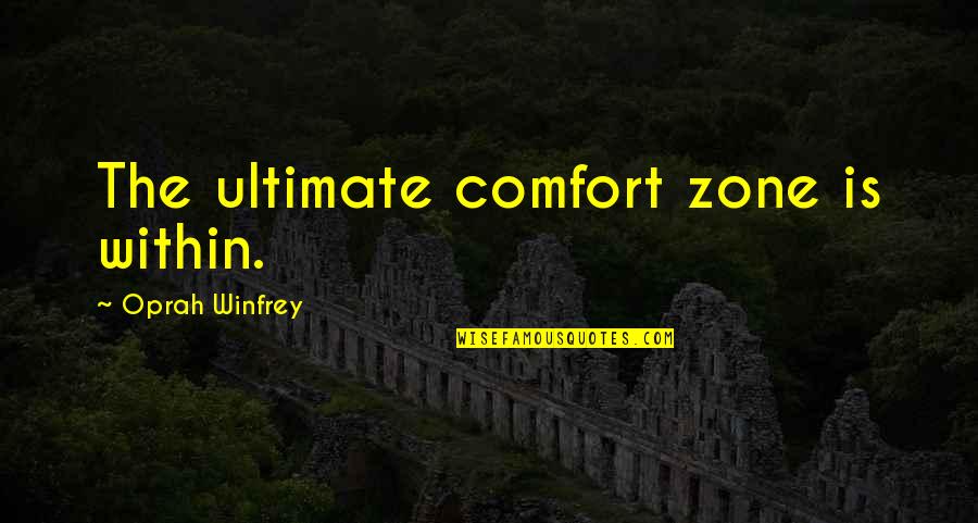 Ecclesial School Quotes By Oprah Winfrey: The ultimate comfort zone is within. Ecclesial School Quotes By Oprah Winfrey: The ultimate comfort zone is within.