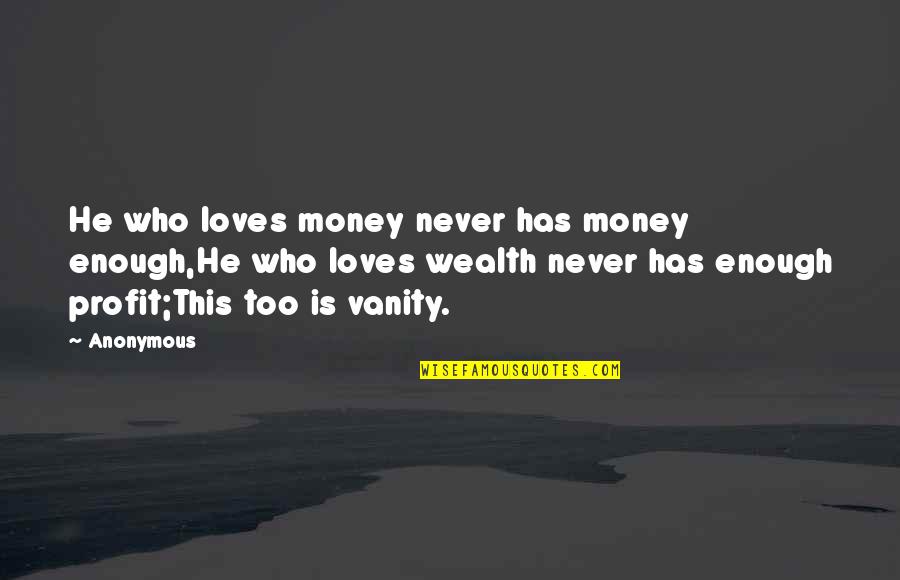 Ecclesiastes 1 Quotes By Anonymous: He who loves money never has money enough,He