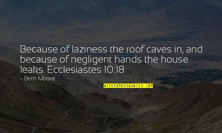 Ecclesiastes 1 Quotes By Beth Moore: Because of laziness the roof caves in, and