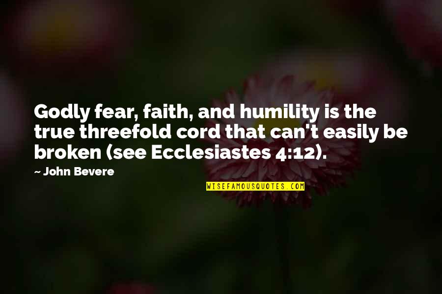 Ecclesiastes 1 Quotes By John Bevere: Godly fear, faith, and humility is the true