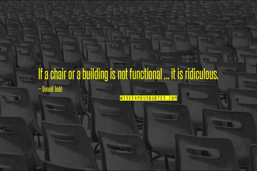 Ecclesiastes Friendship Quotes By Donald Judd: If a chair or a building is not