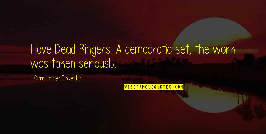 Eccleston Quotes By Christopher Eccleston: I love Dead Ringers. A democratic set, the Eccleston Quotes By Christopher Eccleston: I love Dead Ringers. A democratic set, the