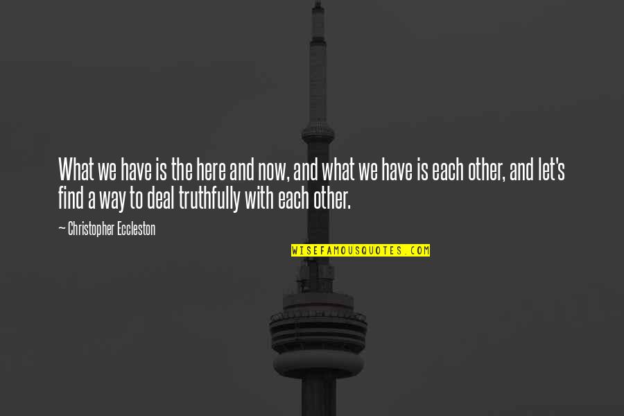 Eccleston Quotes By Christopher Eccleston: What we have is the here and now, Eccleston Quotes By Christopher Eccleston: What we have is the here and now,