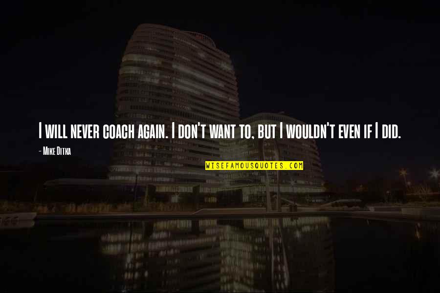 Ecclestone Horse Quotes By Mike Ditka: I will never coach again. I don't want