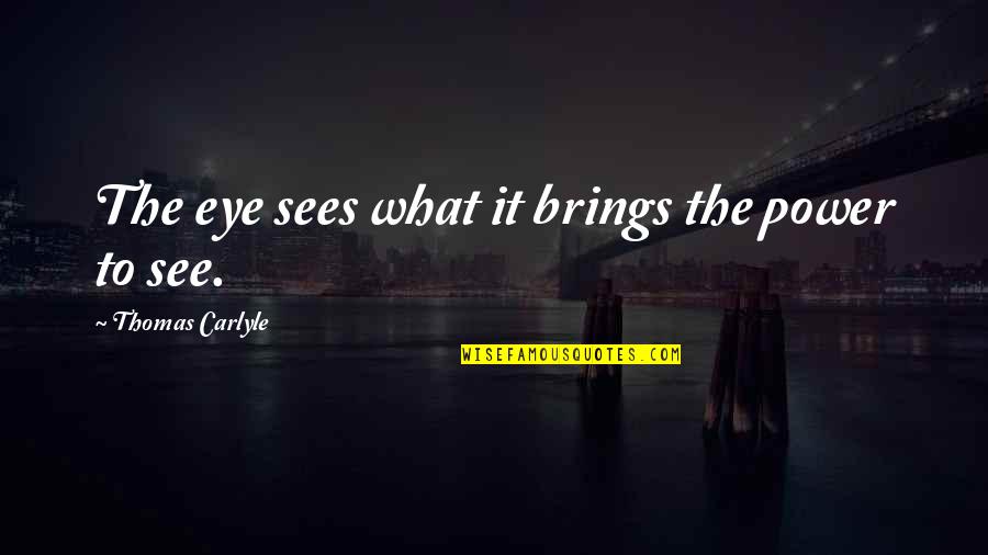 Ecclestone Horse Quotes By Thomas Carlyle: The eye sees what it brings the power Ecclestone Horse Quotes By Thomas Carlyle: The eye sees what it brings the power