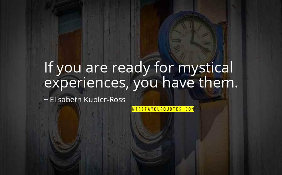 Ecclissi Turquoise Quotes By Elisabeth Kubler-Ross: If you are ready for mystical experiences, you